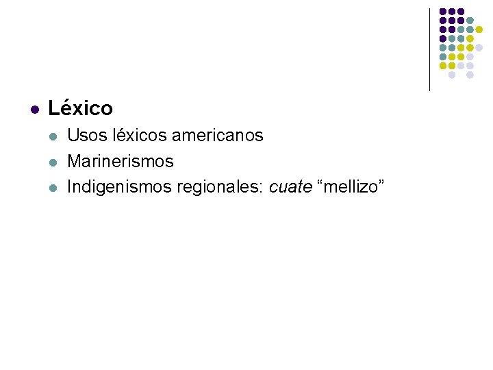 l Léxico l l l Usos léxicos americanos Marinerismos Indigenismos regionales: cuate “mellizo” 