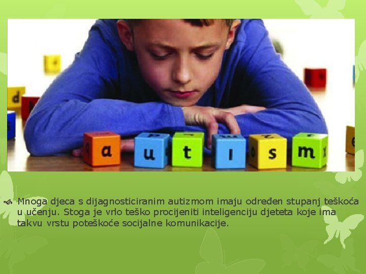  Mnoga djeca s dijagnosticiranim autizmom imaju određen stupanj teškoća u učenju. Stoga je