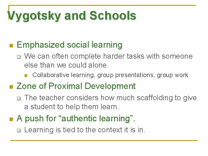 Vygotsky and Schools n Emphasized social learning q We can often complete harder tasks