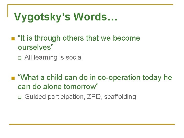 Vygotsky’s Words… n “It is through others that we become ourselves” q n All