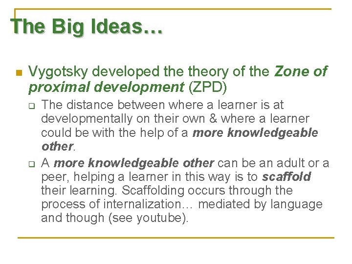 The Big Ideas… n Vygotsky developed theory of the Zone of proximal development (ZPD)