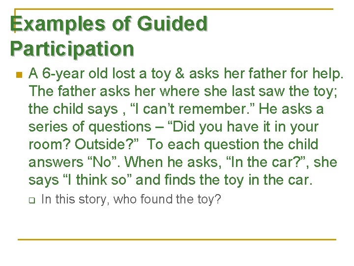 Examples of Guided Participation n A 6 -year old lost a toy & asks