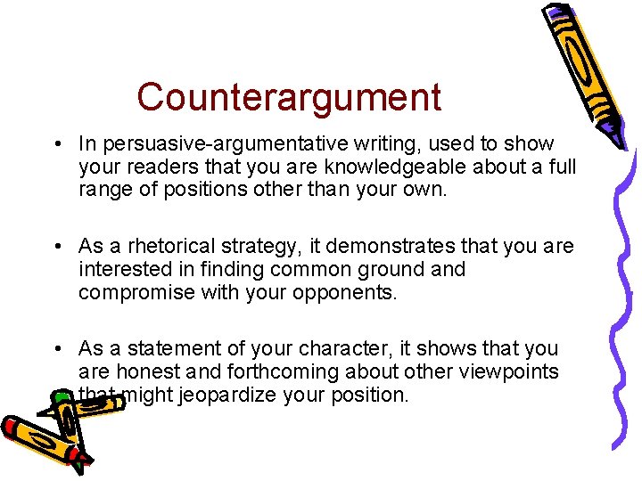 Counterargument • In persuasive-argumentative writing, used to show your readers that you are knowledgeable