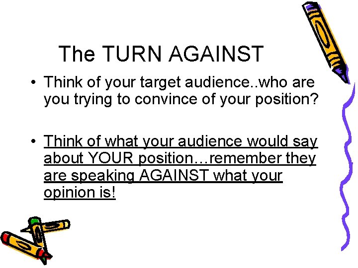 The TURN AGAINST • Think of your target audience. . who are you trying