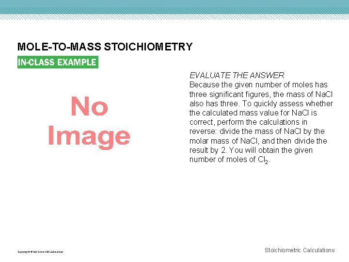 MOLE-TO-MASS STOICHIOMETRY Copyright © Mc. Graw-Hill Education EVALUATE THE ANSWER Because the given number