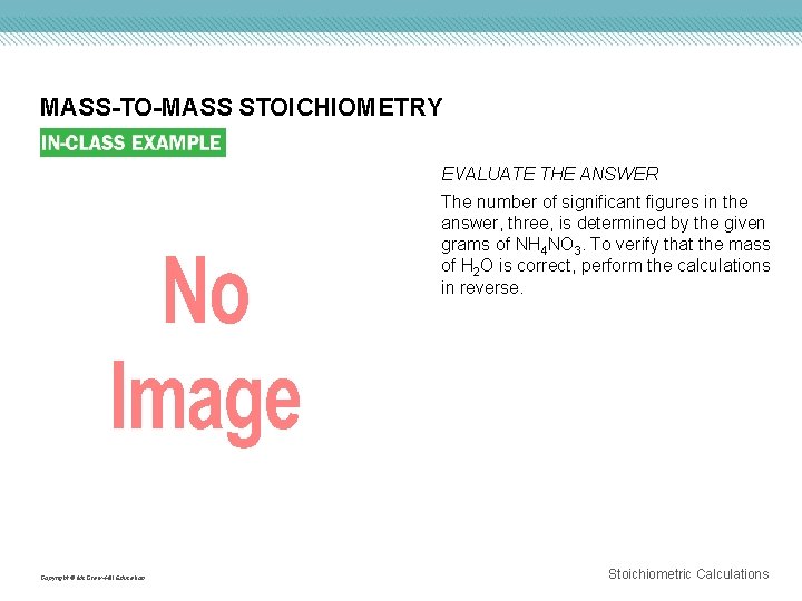 MASS-TO-MASS STOICHIOMETRY Copyright © Mc. Graw-Hill Education EVALUATE THE ANSWER The number of significant