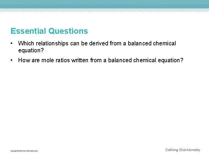 Essential Questions • Which relationships can be derived from a balanced chemical equation? •