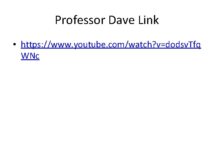 Professor Dave Link • https: //www. youtube. com/watch? v=dodsv. Tfq WNc Professor Dave Link • https: //www. youtube. com/watch? v=dodsv. Tfq WNc