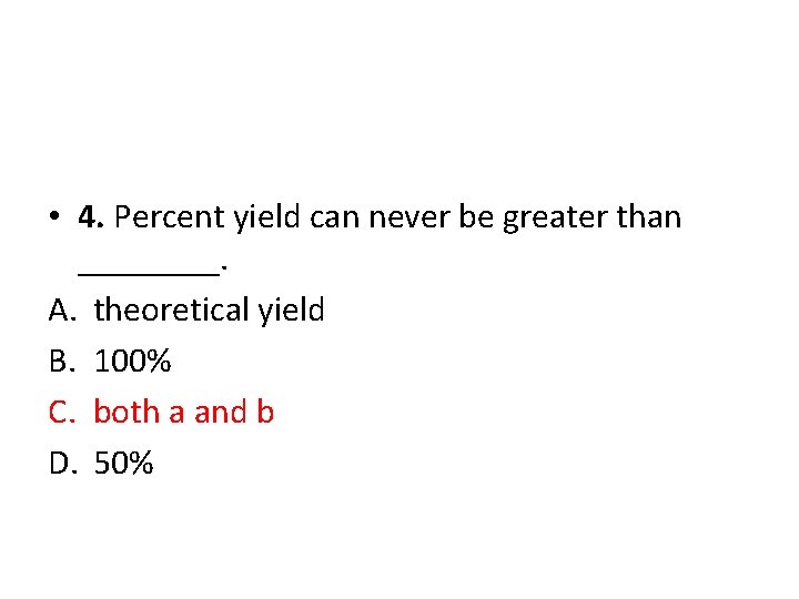  • 4. Percent yield can never be greater than ____. A. theoretical yield