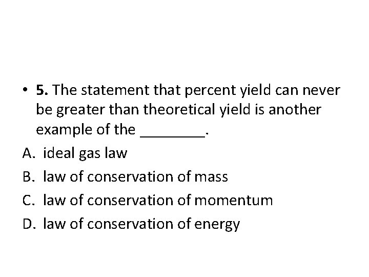  • 5. The statement that percent yield can never be greater than theoretical