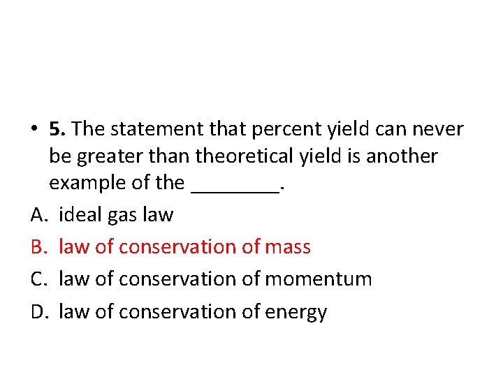  • 5. The statement that percent yield can never be greater than theoretical