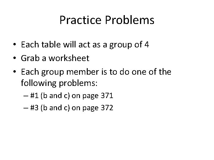 Practice Problems • Each table will act as a group of 4 • Grab