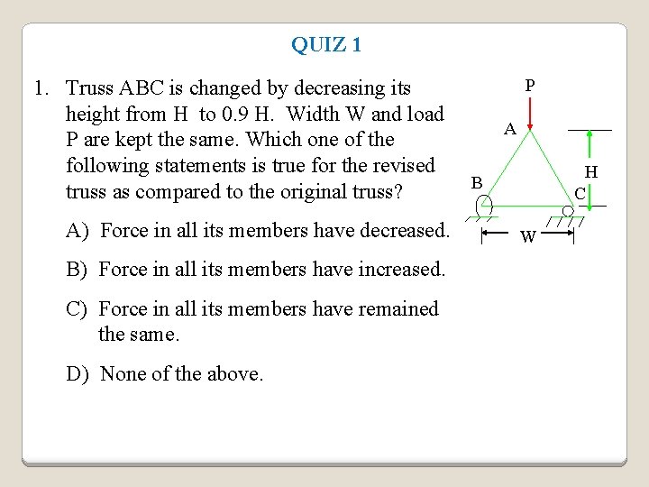 QUIZ 1 1. Truss ABC is changed by decreasing its height from H to