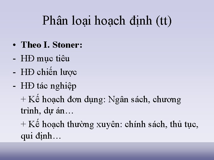 Phân loại hoạch định (tt) • - Theo I. Stoner: HĐ mục tiêu HĐ