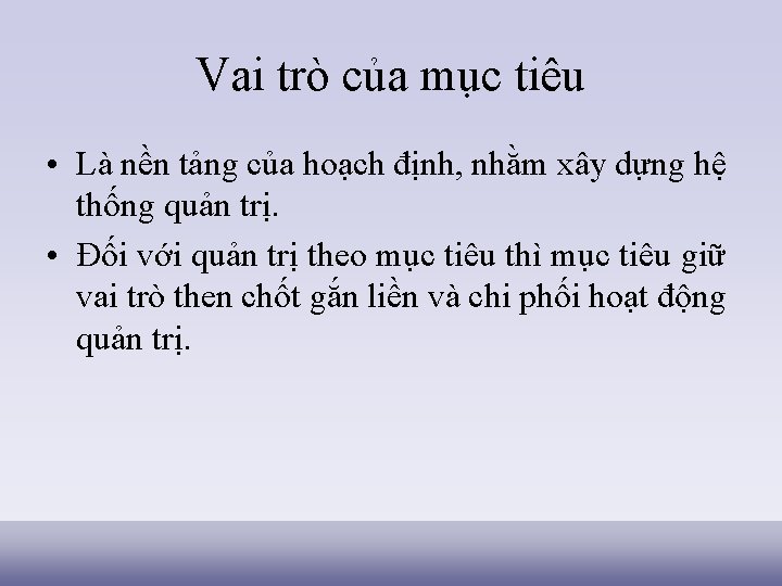 Vai trò của mục tiêu • Là nền tảng của hoạch định, nhằm xây