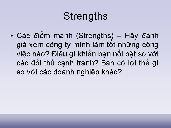 Strengths • Các điểm mạnh (Strengths) – Hãy đánh giá xem công ty mình