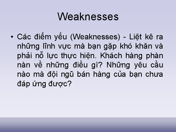 Weaknesses • Các điểm yếu (Weaknesses) - Liệt kê ra những lĩnh vực mà