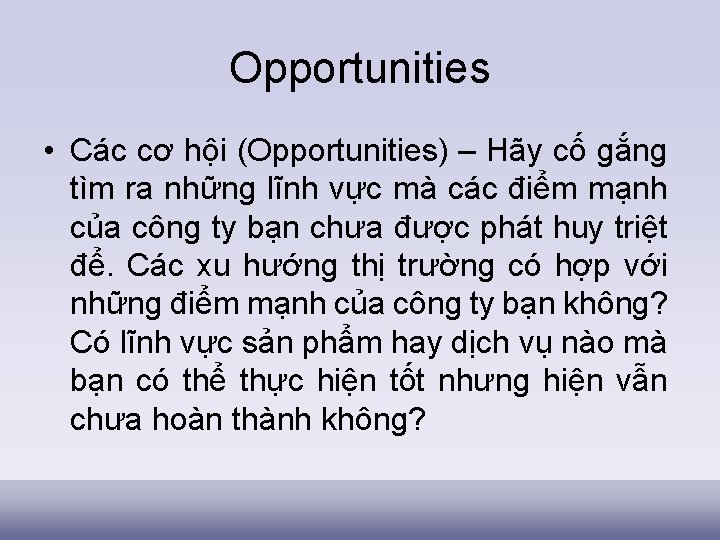 Opportunities • Các cơ hội (Opportunities) – Hãy cố gắng tìm ra những lĩnh