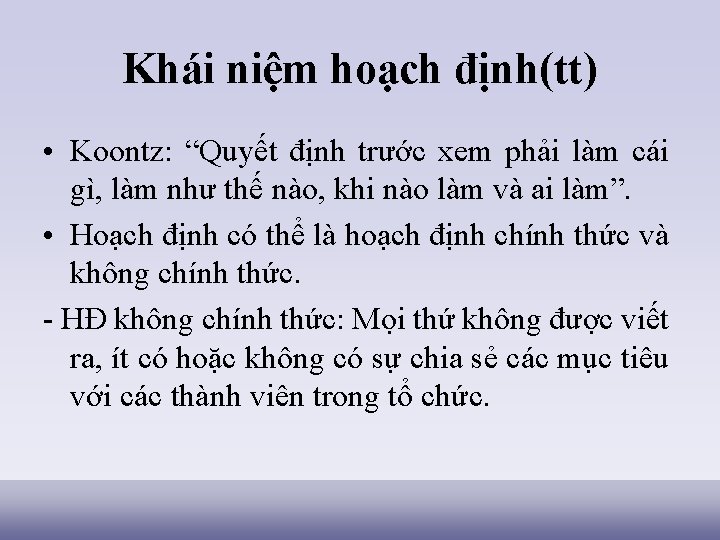 Khái niệm hoạch định(tt) • Koontz: “Quyết định trước xem phải làm cái gì,