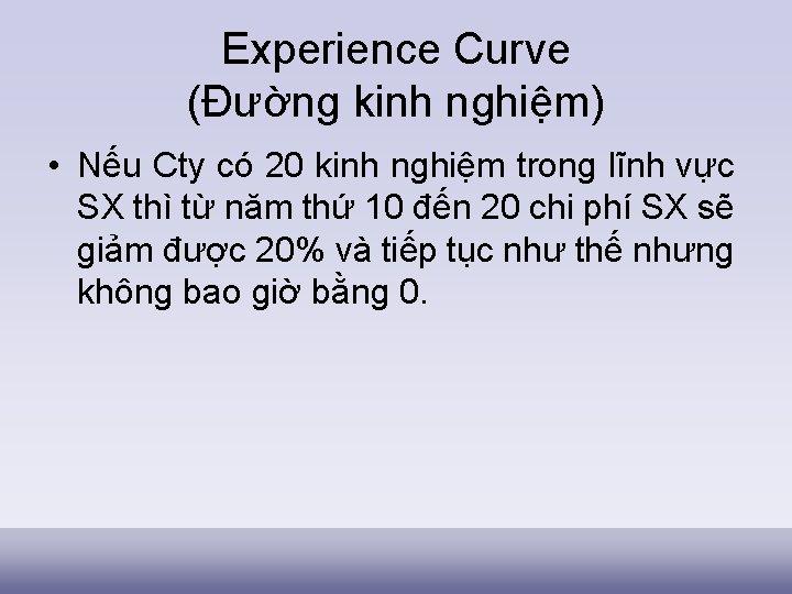 Experience Curve (Đường kinh nghiệm) • Nếu Cty có 20 kinh nghiệm trong lĩnh