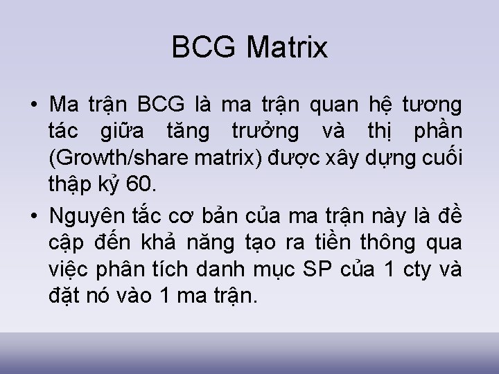 BCG Matrix • Ma trận BCG là ma trận quan hệ tương tác giữa