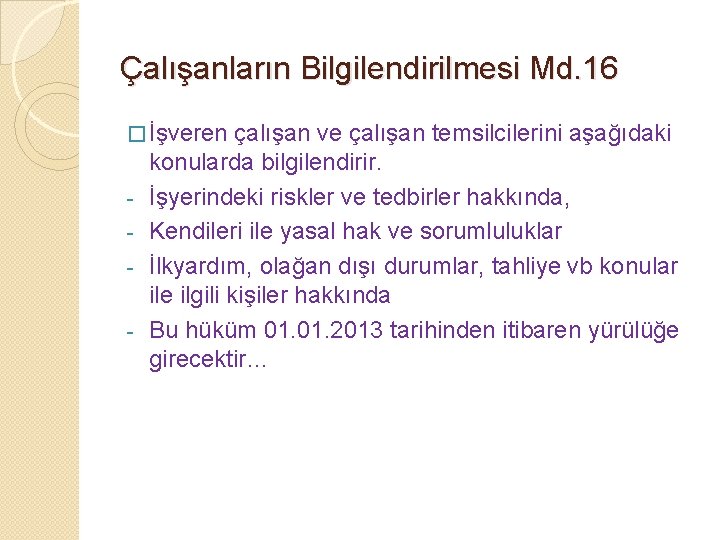 Çalışanların Bilgilendirilmesi Md. 16 � İşveren - çalışan ve çalışan temsilcilerini aşağıdaki konularda bilgilendirir.