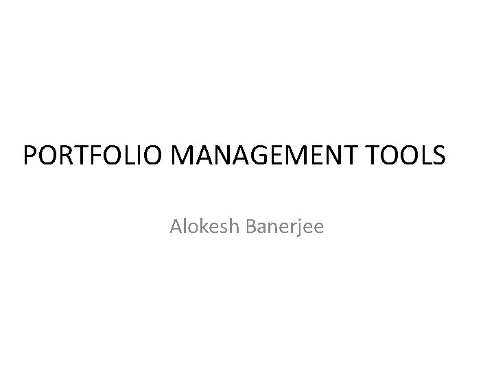 PORTFOLIO MANAGEMENT TOOLS Alokesh Banerjee 