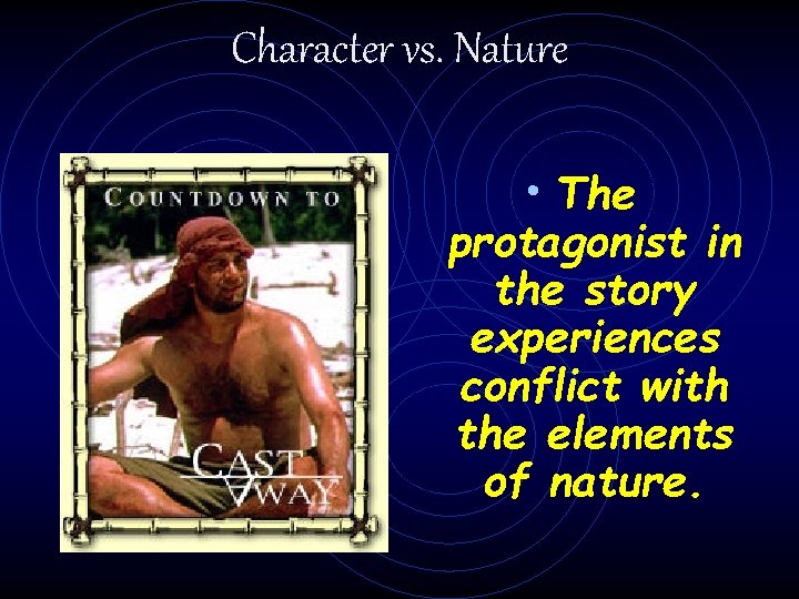 Character vs. Nature • The protagonist in the story experiences conflict with the elements