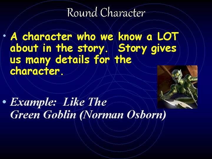 Round Character • A character who we know a LOT about in the story.