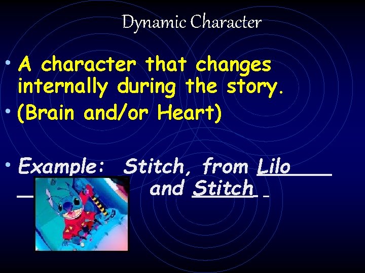 Dynamic Character • A character that changes internally during the story. • (Brain and/or