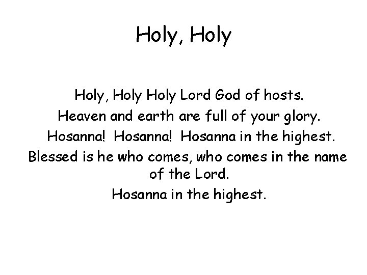 Holy, Holy Lord God of hosts. Heaven and earth are full of your glory.