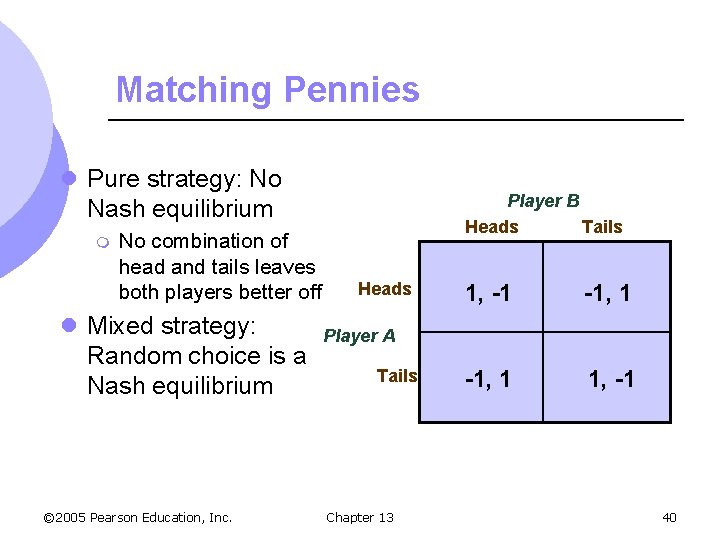 Matching Pennies l Pure strategy: No Nash equilibrium m No combination of head and