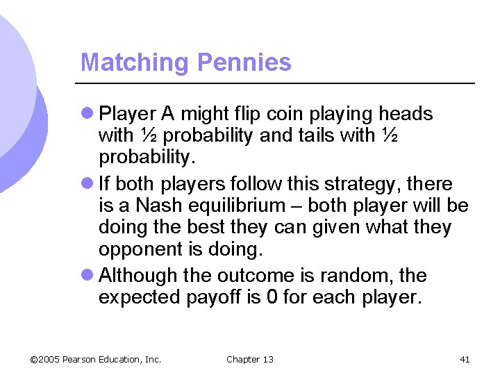 Matching Pennies l Player A might flip coin playing heads with ½ probability and