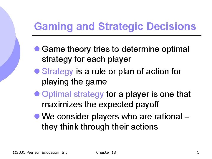 Gaming and Strategic Decisions l Game theory tries to determine optimal strategy for each