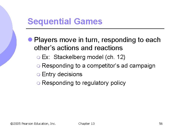 Sequential Games l Players move in turn, responding to each other’s actions and reactions