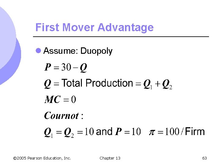 First Mover Advantage l Assume: Duopoly © 2005 Pearson Education, Inc. Chapter 13 63