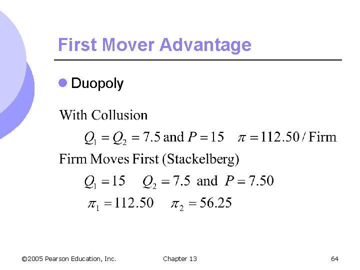 First Mover Advantage l Duopoly © 2005 Pearson Education, Inc. Chapter 13 64 