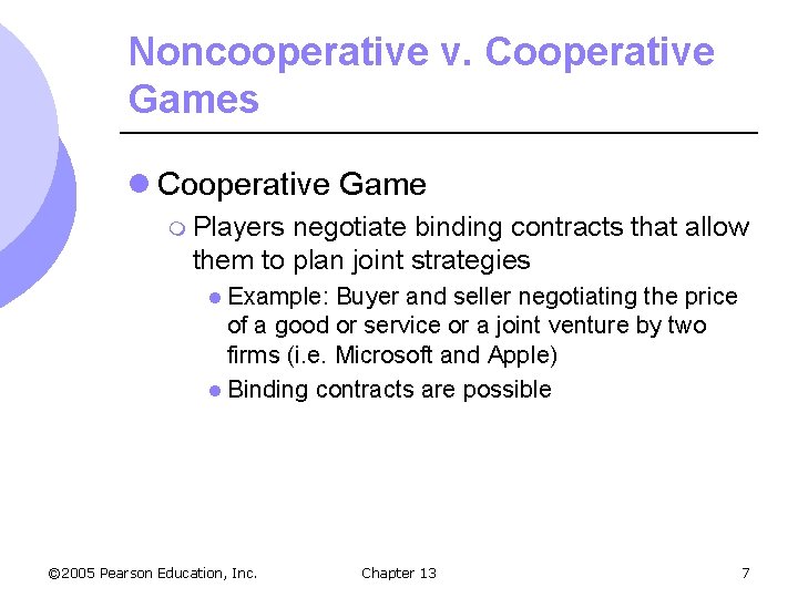 Noncooperative v. Cooperative Games l Cooperative Game m Players negotiate binding contracts that allow