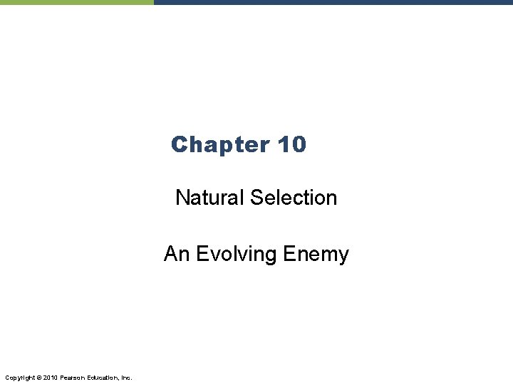 Chapter 10 Natural Selection An Evolving Enemy Copyright © 2010 Pearson Education, Inc. 