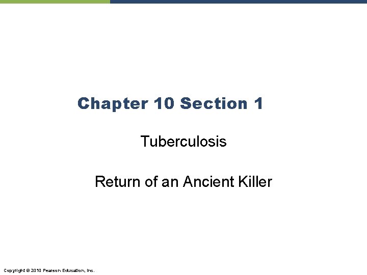 Chapter 10 Section 1 Tuberculosis Return of an Ancient Killer Copyright © 2010 Pearson