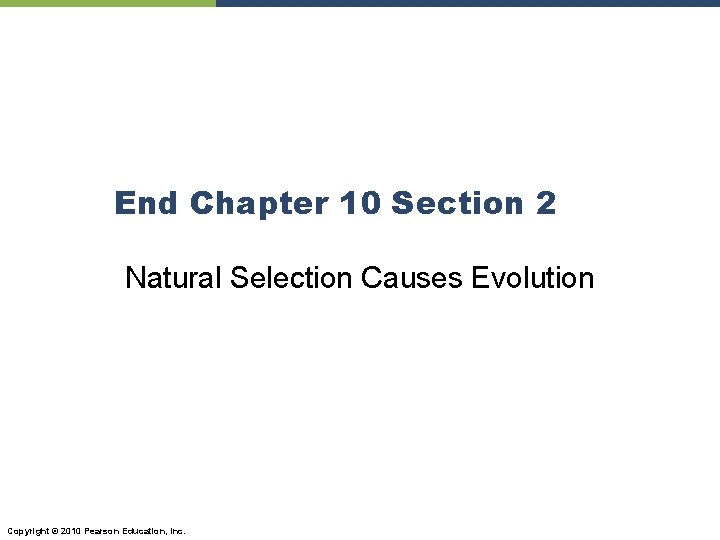End Chapter 10 Section 2 Natural Selection Causes Evolution Copyright © 2010 Pearson Education,