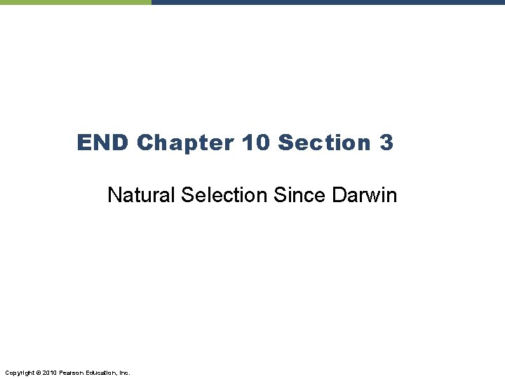 END Chapter 10 Section 3 Natural Selection Since Darwin Copyright © 2010 Pearson Education,