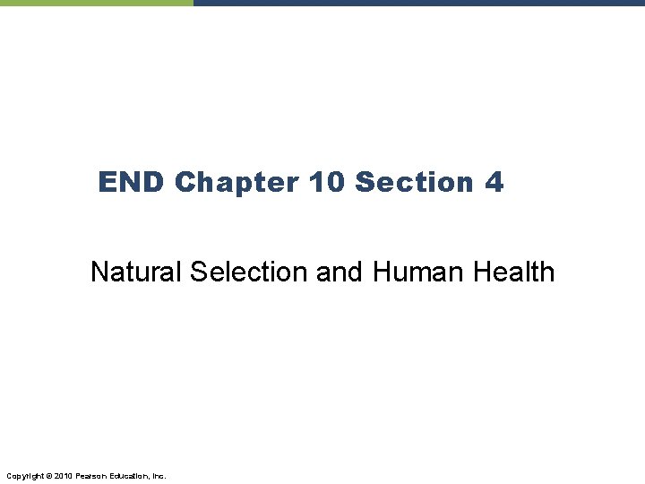 END Chapter 10 Section 4 Natural Selection and Human Health Copyright © 2010 Pearson