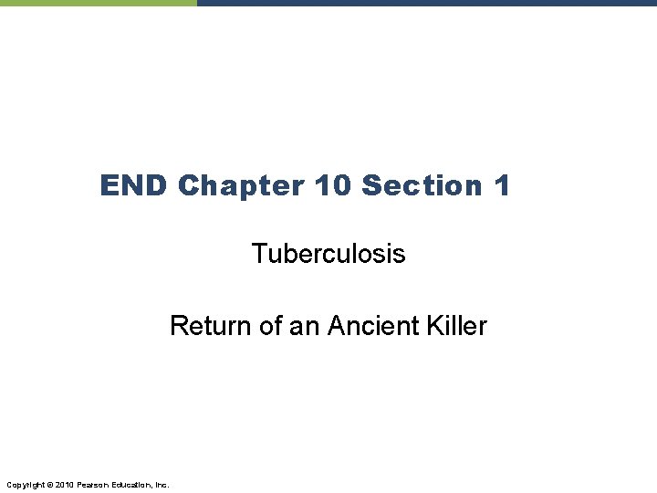 END Chapter 10 Section 1 Tuberculosis Return of an Ancient Killer Copyright © 2010