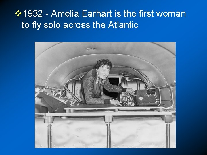 v 1932 - Amelia Earhart is the first woman to fly solo across the