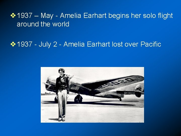 v 1937 – May - Amelia Earhart begins her solo flight around the world