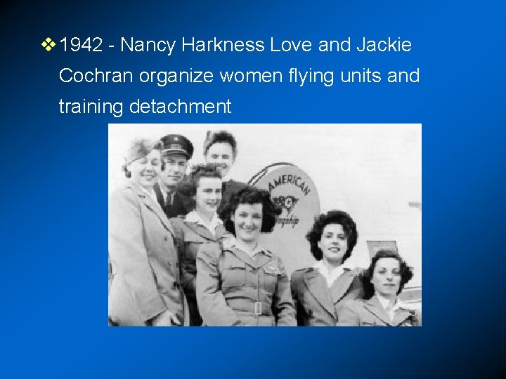 v 1942 - Nancy Harkness Love and Jackie Cochran organize women flying units and