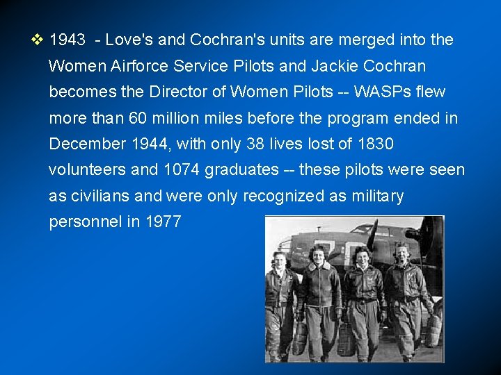 v 1943 - Love's and Cochran's units are merged into the Women Airforce Service