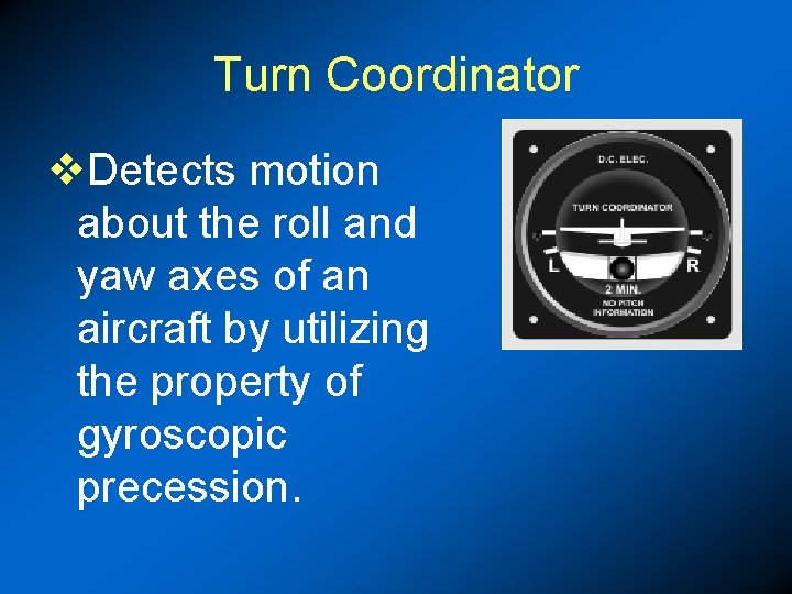 Turn Coordinator v. Detects motion about the roll and yaw axes of an aircraft