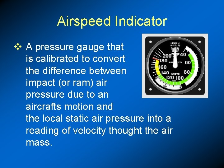 Airspeed Indicator v A pressure gauge that is calibrated to convert the difference between